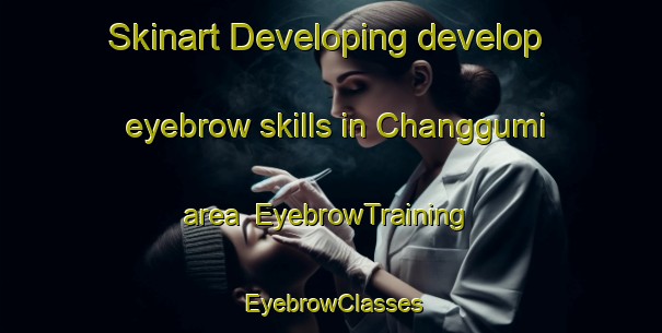Skinart Developing develop eyebrow skills in Changgumi area | EyebrowTraining | EyebrowClasses | SkinartTraining-Korea