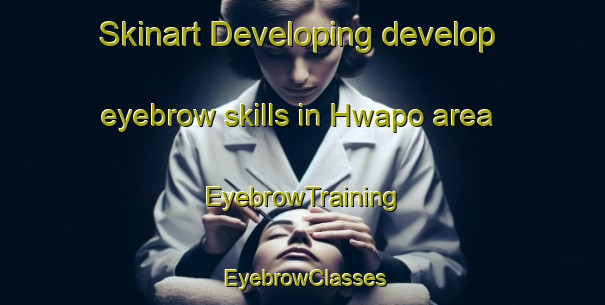 Skinart Developing develop eyebrow skills in Hwapo area | EyebrowTraining | EyebrowClasses | SkinartTraining-Korea