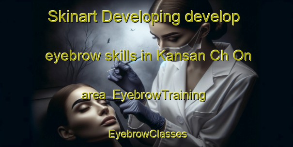Skinart Developing develop eyebrow skills in Kansan Ch On area | EyebrowTraining | EyebrowClasses | SkinartTraining-Korea