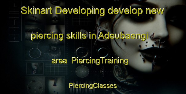 Skinart Developing develop new piercing skills in Adeubaengi area | #PiercingTraining #PiercingClasses #SkinartTraining-Korea