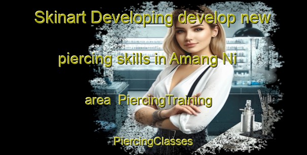 Skinart Developing develop new piercing skills in Amang Ni area | #PiercingTraining #PiercingClasses #SkinartTraining-Korea