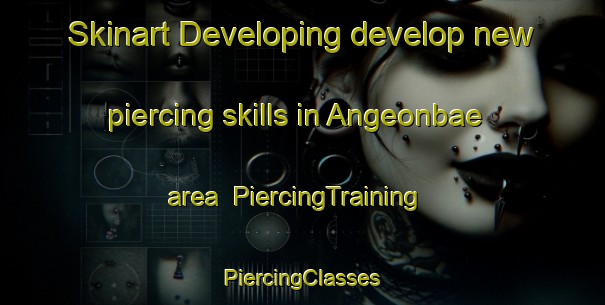 Skinart Developing develop new piercing skills in Angeonbae area | #PiercingTraining #PiercingClasses #SkinartTraining-Korea