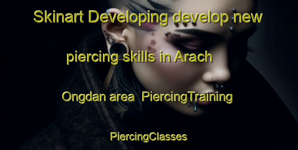 Skinart Developing develop new piercing skills in Arach Ongdan area | #PiercingTraining #PiercingClasses #SkinartTraining-Korea