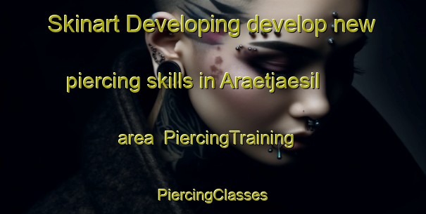 Skinart Developing develop new piercing skills in Araetjaesil area | #PiercingTraining #PiercingClasses #SkinartTraining-Korea