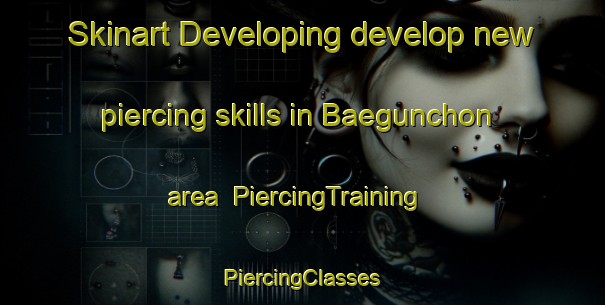 Skinart Developing develop new piercing skills in Baegunchon area | #PiercingTraining #PiercingClasses #SkinartTraining-Korea