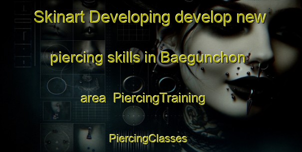 Skinart Developing develop new piercing skills in Baegunchon area | PiercingTraining | PiercingClasses | SkinartTraining-Korea