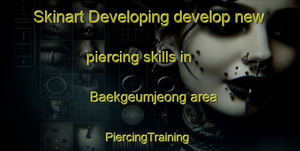 Skinart Developing develop new piercing skills in Baekgeumjeong area | #PiercingTraining #PiercingClasses #SkinartTraining-Korea