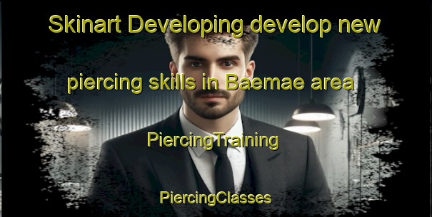 Skinart Developing develop new piercing skills in Baemae area | #PiercingTraining #PiercingClasses #SkinartTraining-Korea