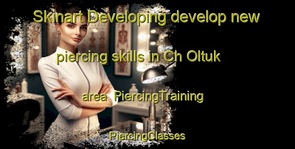 Skinart Developing develop new piercing skills in Ch Oltuk area | #PiercingTraining #PiercingClasses #SkinartTraining-Korea