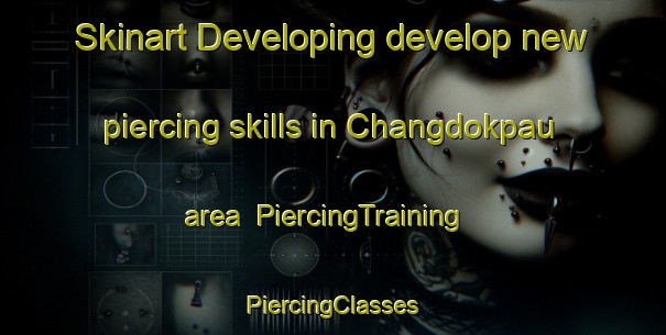 Skinart Developing develop new piercing skills in Changdokpau area | #PiercingTraining #PiercingClasses #SkinartTraining-Korea