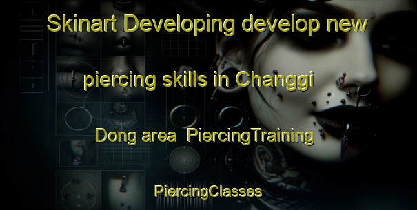 Skinart Developing develop new piercing skills in Changgi Dong area | #PiercingTraining #PiercingClasses #SkinartTraining-Korea