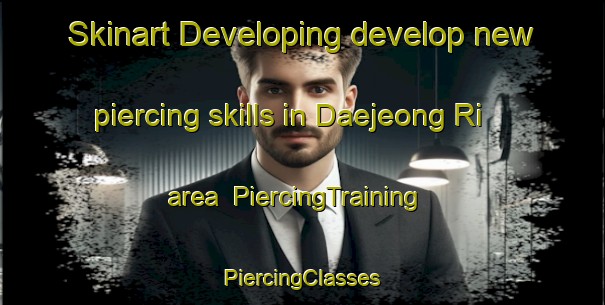 Skinart Developing develop new piercing skills in Daejeong Ri area | #PiercingTraining #PiercingClasses #SkinartTraining-Korea