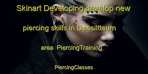 Skinart Developing develop new piercing skills in Daesiltteum area | #PiercingTraining #PiercingClasses #SkinartTraining-Korea