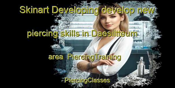 Skinart Developing develop new piercing skills in Daesiltteum area | #PiercingTraining #PiercingClasses #SkinartTraining-Korea