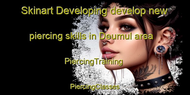 Skinart Developing develop new piercing skills in Deumul area | #PiercingTraining #PiercingClasses #SkinartTraining-Korea