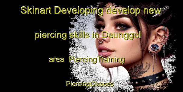 Skinart Developing develop new piercing skills in Deunggol area | PiercingTraining | PiercingClasses | SkinartTraining-Korea