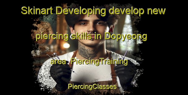 Skinart Developing develop new piercing skills in Dopyeong area | PiercingTraining | PiercingClasses | SkinartTraining-Korea