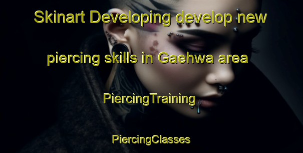 Skinart Developing develop new piercing skills in Gaehwa area | #PiercingTraining #PiercingClasses #SkinartTraining-Korea