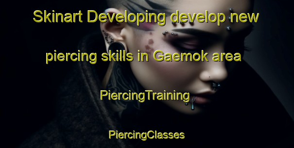 Skinart Developing develop new piercing skills in Gaemok area | #PiercingTraining #PiercingClasses #SkinartTraining-Korea