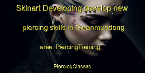 Skinart Developing develop new piercing skills in Gwanmundong area | #PiercingTraining #PiercingClasses #SkinartTraining-Korea