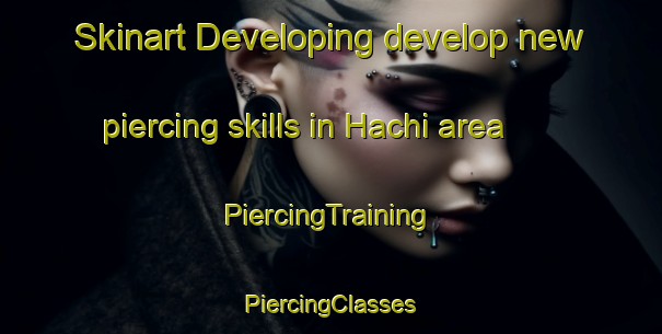 Skinart Developing develop new piercing skills in Hachi area | #PiercingTraining #PiercingClasses #SkinartTraining-Korea