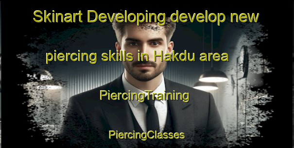 Skinart Developing develop new piercing skills in Hakdu area | #PiercingTraining #PiercingClasses #SkinartTraining-Korea