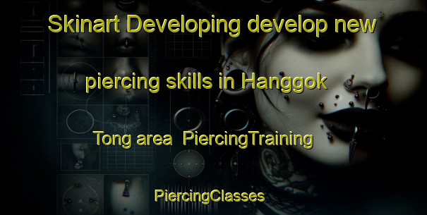 Skinart Developing develop new piercing skills in Hanggok Tong area | PiercingTraining | PiercingClasses | SkinartTraining-Korea