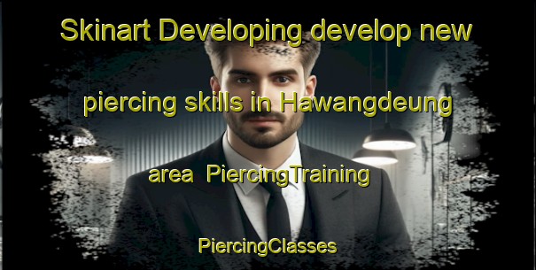 Skinart Developing develop new piercing skills in Hawangdeung area | #PiercingTraining #PiercingClasses #SkinartTraining-Korea