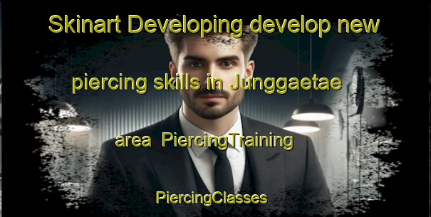 Skinart Developing develop new piercing skills in Junggaetae area | PiercingTraining | PiercingClasses | SkinartTraining-Korea