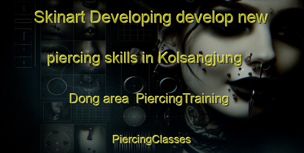 Skinart Developing develop new piercing skills in Kolsangjung Dong area | #PiercingTraining #PiercingClasses #SkinartTraining-Korea