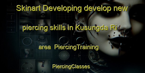 Skinart Developing develop new piercing skills in Kusungda Ri area | PiercingTraining | PiercingClasses | SkinartTraining-Korea
