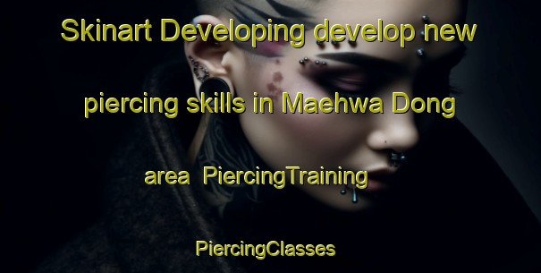Skinart Developing develop new piercing skills in Maehwa Dong area | PiercingTraining | PiercingClasses | SkinartTraining-Korea