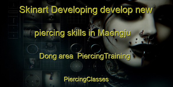 Skinart Developing develop new piercing skills in Maengju Dong area | #PiercingTraining #PiercingClasses #SkinartTraining-Korea