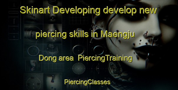 Skinart Developing develop new piercing skills in Maengju Dong area | PiercingTraining | PiercingClasses | SkinartTraining-Korea
