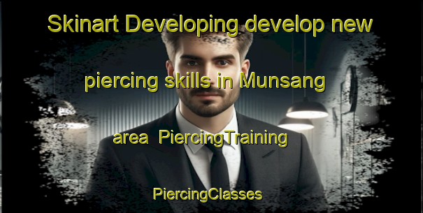 Skinart Developing develop new piercing skills in Munsang area | PiercingTraining | PiercingClasses | SkinartTraining-Korea