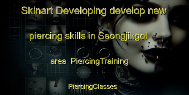 Skinart Developing develop new piercing skills in Seongjikgol area | PiercingTraining | PiercingClasses | SkinartTraining-Korea