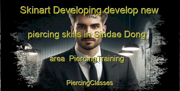 Skinart Developing develop new piercing skills in Sindae Dong area | #PiercingTraining #PiercingClasses #SkinartTraining-Korea