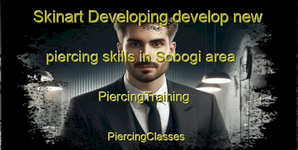 Skinart Developing develop new piercing skills in Sobogi area | PiercingTraining | PiercingClasses | SkinartTraining-Korea