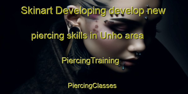 Skinart Developing develop new piercing skills in Unho area | PiercingTraining | PiercingClasses | SkinartTraining-Korea