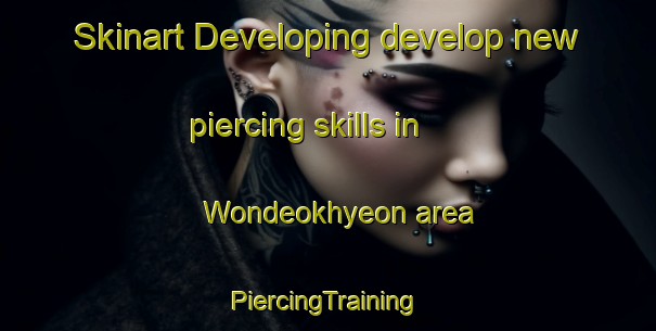 Skinart Developing develop new piercing skills in Wondeokhyeon area | #PiercingTraining #PiercingClasses #SkinartTraining-Korea