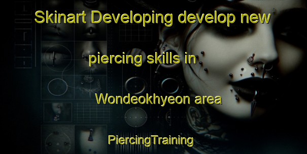 Skinart Developing develop new piercing skills in Wondeokhyeon area | #PiercingTraining #PiercingClasses #SkinartTraining-Korea