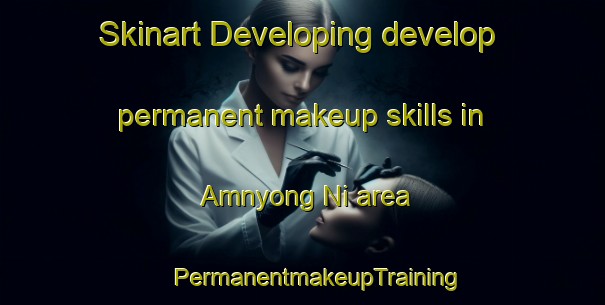 Skinart Developing develop permanent makeup skills in Amnyong Ni area | #PermanentmakeupTraining #PermanentmakeupClasses #SkinartTraining-Korea