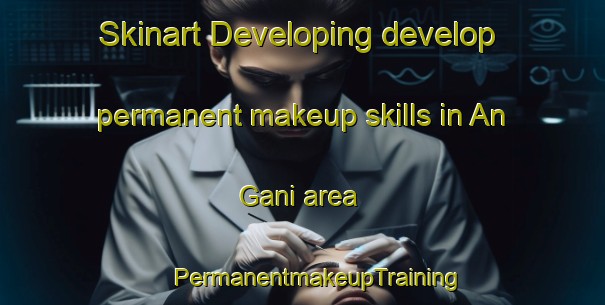 Skinart Developing develop permanent makeup skills in An Gani area | #PermanentmakeupTraining #PermanentmakeupClasses #SkinartTraining-Korea