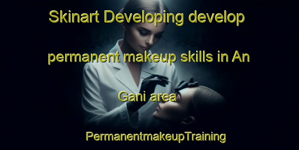 Skinart Developing develop permanent makeup skills in An Gani area | #PermanentmakeupTraining #PermanentmakeupClasses #SkinartTraining-Korea