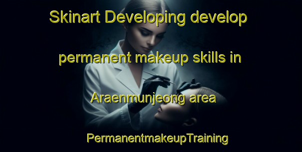 Skinart Developing develop permanent makeup skills in Araenmunjeong area | #PermanentmakeupTraining #PermanentmakeupClasses #SkinartTraining-Korea