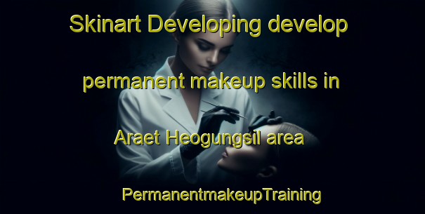 Skinart Developing develop permanent makeup skills in Araet Heogungsil area | #PermanentmakeupTraining #PermanentmakeupClasses #SkinartTraining-Korea