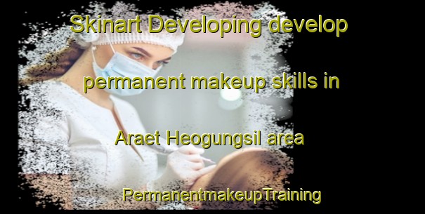 Skinart Developing develop permanent makeup skills in Araet Heogungsil area | #PermanentmakeupTraining #PermanentmakeupClasses #SkinartTraining-Korea