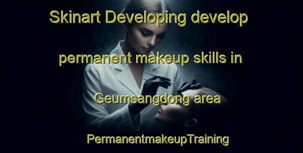 Skinart Developing develop permanent makeup skills in Geumsangdong area | #PermanentmakeupTraining #PermanentmakeupClasses #SkinartTraining-Korea