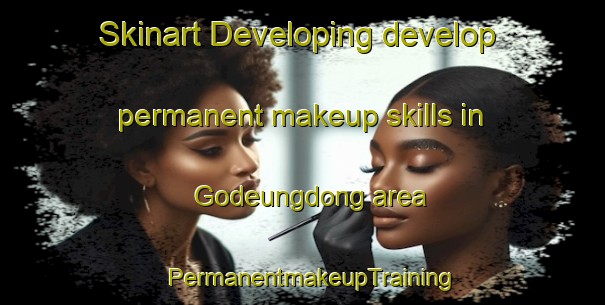Skinart Developing develop permanent makeup skills in Godeungdong area | PermanentmakeupTraining | PermanentmakeupClasses | SkinartTraining-Korea