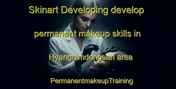 Skinart Developing develop permanent makeup skills in Hyangnimdongsan area | #PermanentmakeupTraining #PermanentmakeupClasses #SkinartTraining-Korea